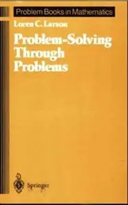 Problem-Solving Through Problems (Problem Books in Mathematics) by Loren C. Larson