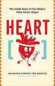 Heart: The Inside Story of our Body's Most Heroic Organ