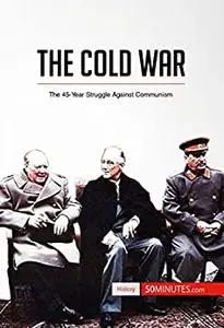 The Cold War: The 45-Year Struggle Against Communism (History)