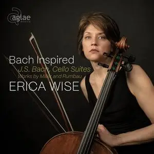 Erica Wise - Bach Inspired: J.S. Bach: Cello Suites; Works by Miller and Rumbau (2023) [Official Digital Download 24/96]