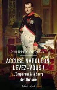 Philippe Courroye, "Accusé Napoléon, levez-vous ! : l'Empereur à la barre de l'histoire"