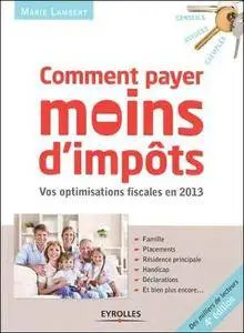 Comment payer moins d'impôts en 2013 : Famille, placements, résidence principale, handicap, déclarations...