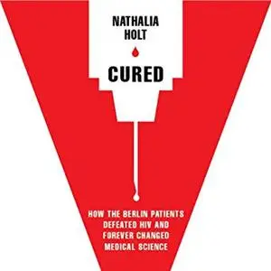 Cured: How the Berlin Patients Defeated HIV and Forever Changed Medical Science [Audiobook]