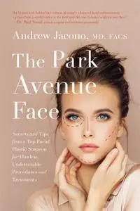 The Park Avenue Face: Secrets and Tips from a Top Facial Plastic Surgeon for Flawless, Undetectable Procedures and Treatments