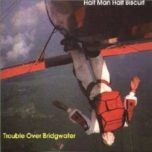 Half Man Half Biscuit - Trouble Over Bridgwater (2000)