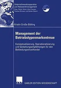 Management der Betriebstypenmarkentreue: Konzeptualisierung, Operationalisierung und Gestaltungsempfehlungen für den Bekleidung