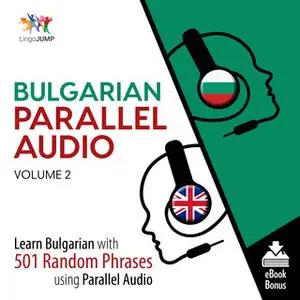 «Bulgarian Parallel Audio - Learn Bulgarian with 501 Random Phrases using Parallel Audio - Volume 2» by Lingo Jump