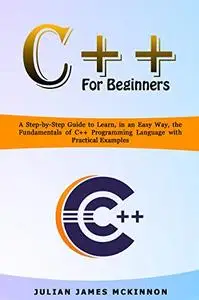 C++ for Beginners: A Step-by-Step Guide to Learn, in an Easy Way