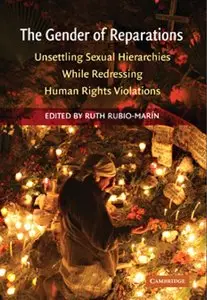 The Gender of Reparations: Unsettling Sexual Hierarchies while Redressing Human Rights Violations