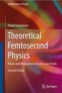 Theoretical Femtosecond Physics: Atoms and Molecules in Strong Laser Fields (2nd edition) [Repost]