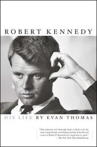 «Robert Kennedy: His Life» by Evan Thomas