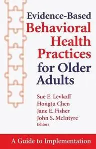 Evidence-Based Behavioral Health Practices for Older Adults: A Guide to Implementation