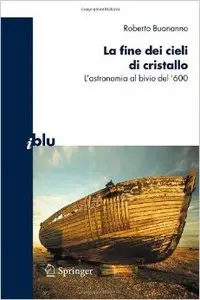 La fine dei cieli di cristallo. L'astronomia al bivio del '600