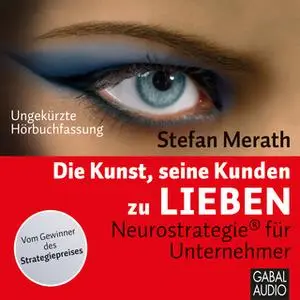«Die Kunst, seine Kunden zu lieben: Neurostategie für Unternehmer» by Stefan Merath