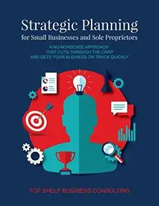 The Strategic Planning Workbook for Small Businesses and Sole Proprietors