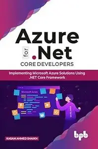 Azure for .NET Core Developers: Implementing Microsoft Azure Solutions Using .NET Core Framework (English Edition)