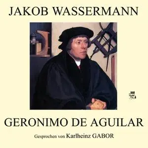 «Geronimo de Aguilar» by Jakob Wassermann