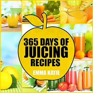 Juicing: 365 Days of Juicing Recipes