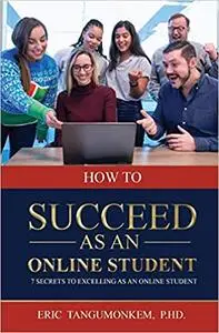 How to succeed as an online student: 7 Secrets to excelling as an online student