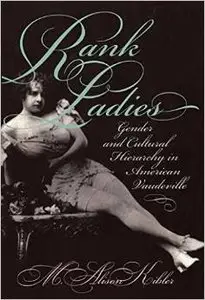 Rank Ladies: Gender and Cultural Hierarchy in American Vaudeville (Gender and American Culture) by M. Alison Kibler