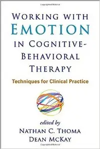 Working with Emotion in Cognitive-Behavioral Therapy: Techniques for Clinical Practice