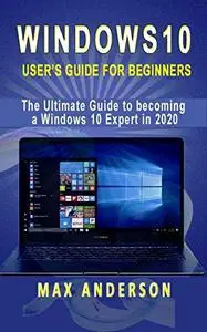 Windows 10 User’s Guide for Beginners: The Ultimate Guide to becoming a Windows 10 Expert in a short Time!