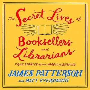 The Secret Lives of Booksellers and Librarians: Their Stories Are Better than the Bestsellers [Audiobook]