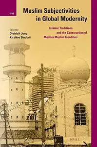 Muslim Subjectivities in Global Modernity Islamic Traditions and the Construction of Modern Muslim Identities