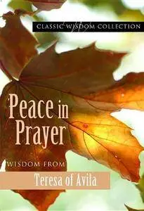 Peace in Prayer: Wisdom from Teresa of Avila (Classic Wisdom Collection)