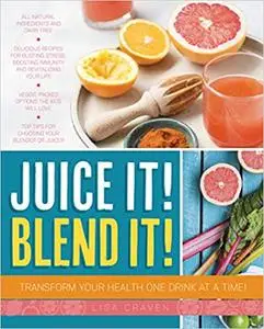 Juice It! Blend It!: Transform Your Health One Drink at a Time!