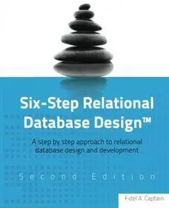 Six-Step Relational Database Design™: A step by step approach to relational database design and development, 2nd Edition
