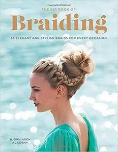 The Big Book of Braiding: 55 Elegant and Stylish Braids for Every Occasion