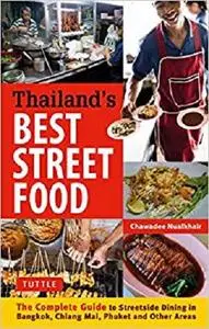 Thailand's Best Street Food: The Complete Guide to Streetside Dining in Bangkok, Chiang Mai, Phuket and Other Areas
