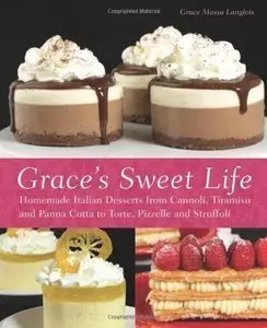 Grace's Sweet Life: Homemade Italian Desserts from Cannoli, Tiramisu, and Panna Cotta to Torte, Pizzelle, Struffoli (Repost)