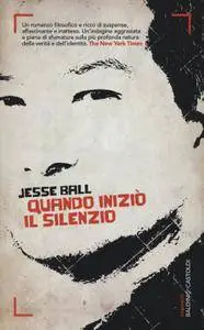 Jesse Ball - Quando iniziò il silenzio