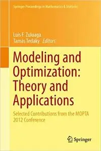 Modeling and Optimization: Theory and Applications: Selected Contributions from the MOPTA 2012 Conference