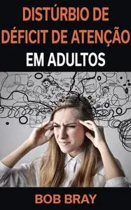 «Distúrbio de Déficit de Atenção em Adultos» by Bob Bray