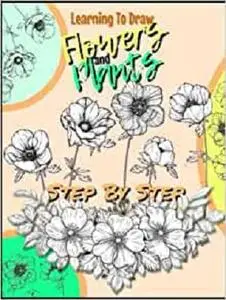 Learning To Draw Flowers And Plants Step By Step