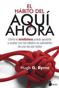 «El hábito del aquí y ahora» by Hugh G. Byrne