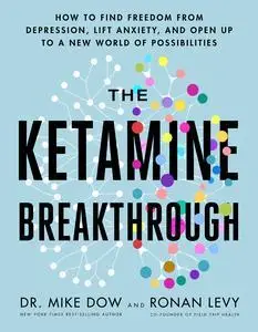 The Ketamine Breakthrough: How to Find Freedom from Depression