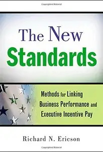 The New Standards: Methods for Linking Business Performance and Executive Incentive Pay, 2 edition