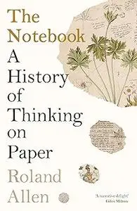 The Notebook: A History of Thinking on Paper