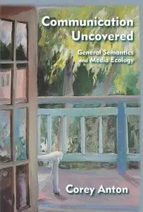 Communication Uncovered: General Semantics and Media Ecology 