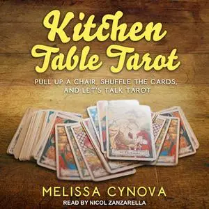 «Kitchen Table Tarot: Pull Up A Chair, Shuffle The Cards, And Let’s Talk Tarot» by Melissa Cynova