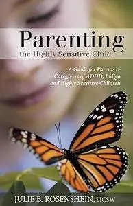 Parenting the Highly Sensitive Child: A Guide for Parents & Caregivers of ADHD, Indigo and Highly Sensitive Children