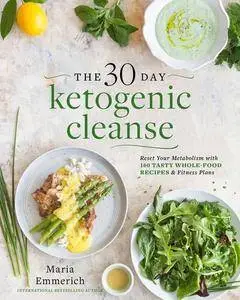 The 30-Day Ketogenic Cleanse: Reset Your Metabolism with 160 Tasty Whole-Food Recipes & Meal Plans