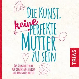 «Die Kunst, keine perfekte Mutter zu sein: Das Selbsthilfebuch für gerade noch nicht ausgebrannte Mütter» by Natalie Klü