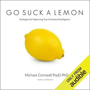 Go Suck a Lemon: Strategies for Improving Your Emotional Intelligence [Audiobook]