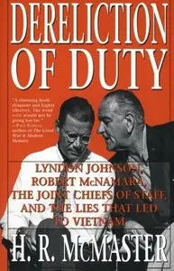 Dereliction of Duty: Johnson, McNamara, the Joint Chiefs of Staff, and the Lies That Led to Vietnam