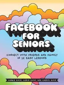 Facebook for Seniors : Connect with Friends and Family in 12 Easy Lessons